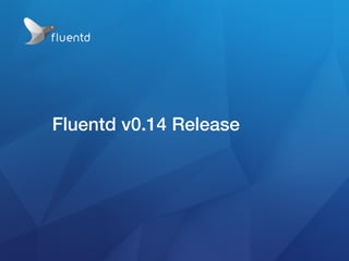 Fluentd v0.14 API Update
• Everything changed :)
• Plugin namespace
• before: Fluent::* (Top level classes even for plugin...