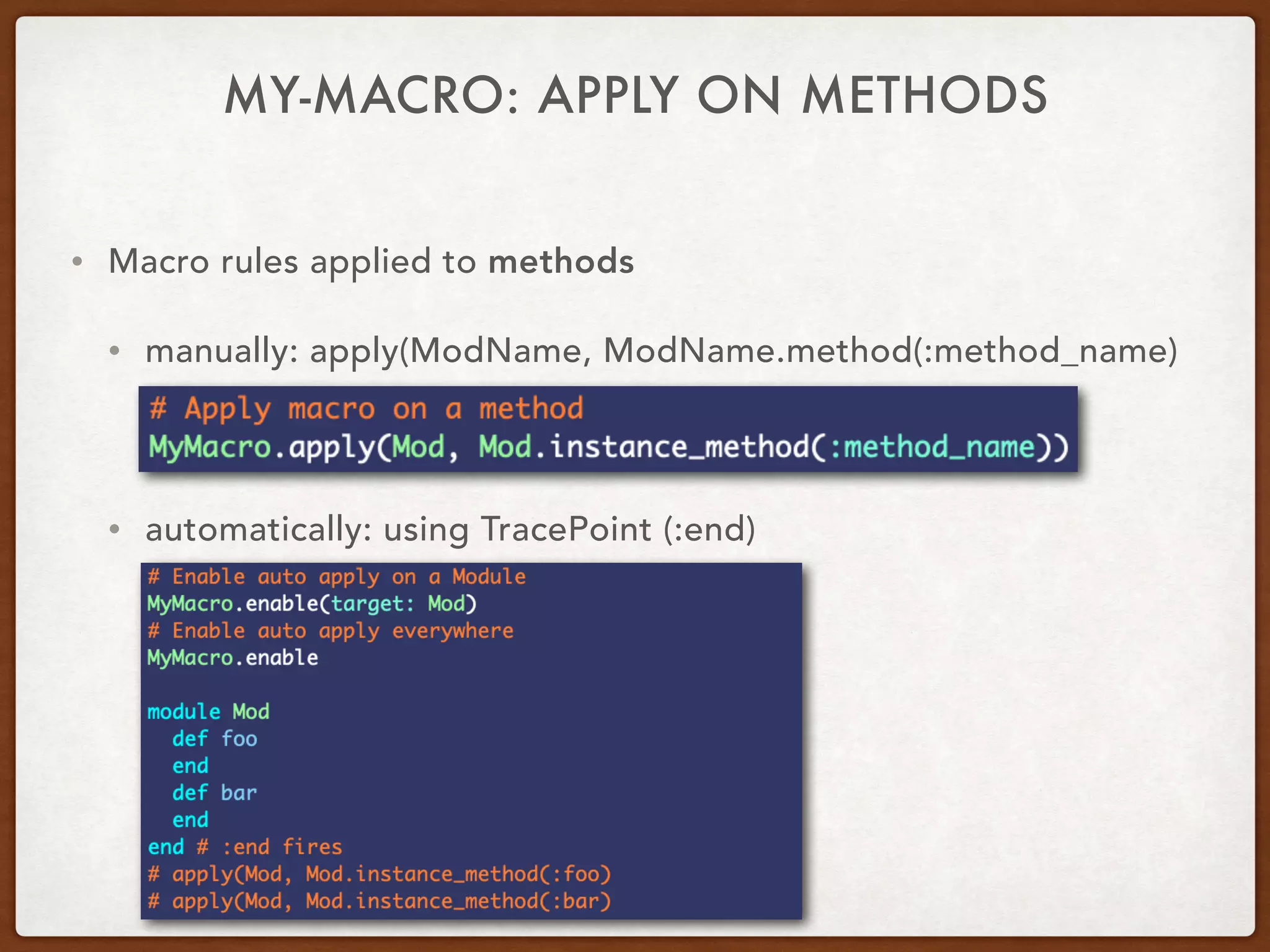 MY-MACRO: APPLY ON METHODS
• Macro rules applied to methods
• manually: apply(ModName, ModName.method(:method_name)
• automatically: using TracePoint (:end)
 