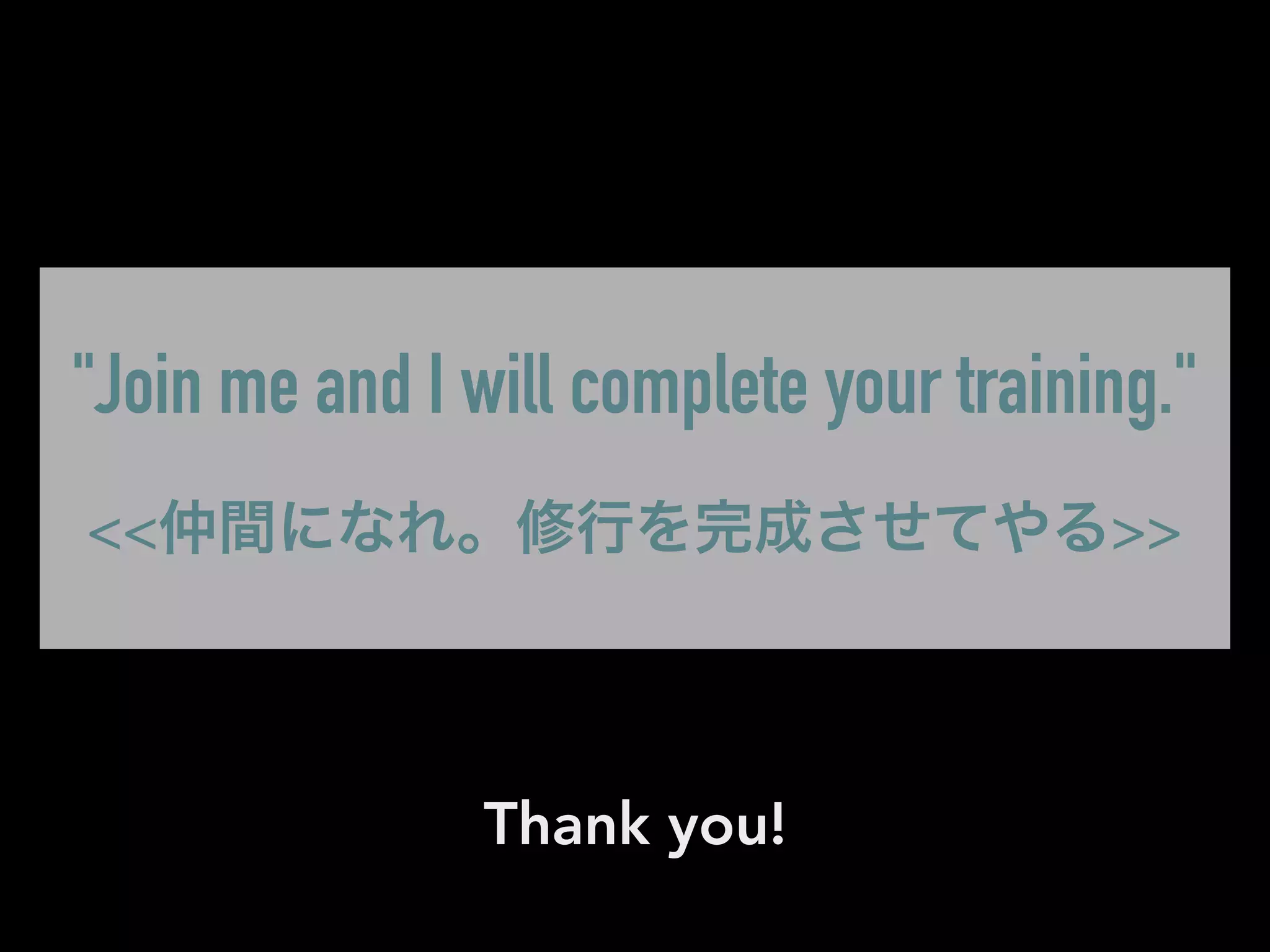 "Join me and I will complete your training."
<<仲間になれ。修行を完成させてやる>>
Thank you!
 