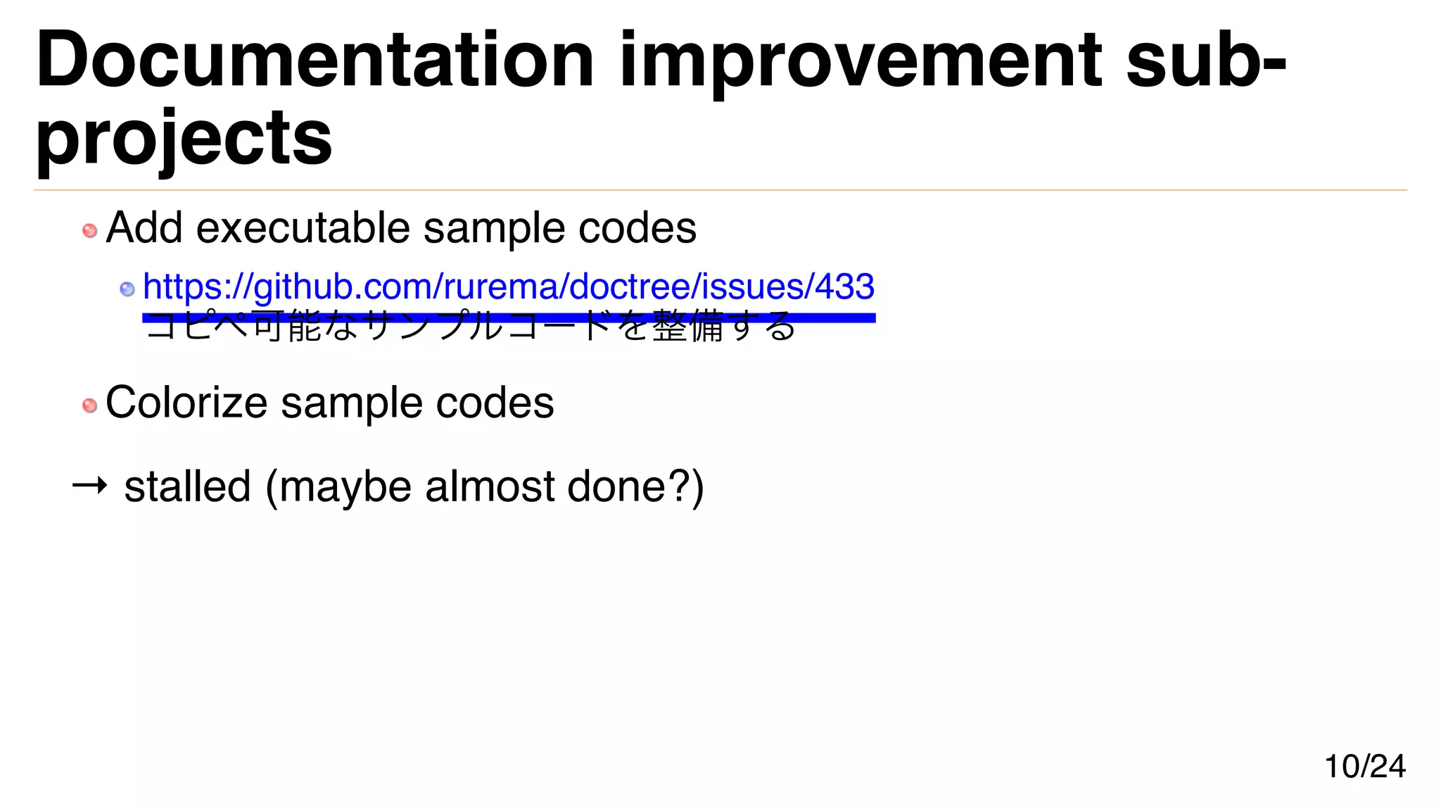 Documentation improvement sub-
projects
Add executable sample codes
https://github.com/rurema/doctree/issues/433
コピペ可能なサンプルコードを整備する
Colorize sample codes
→ stalled (maybe almost done?)
10/24
 