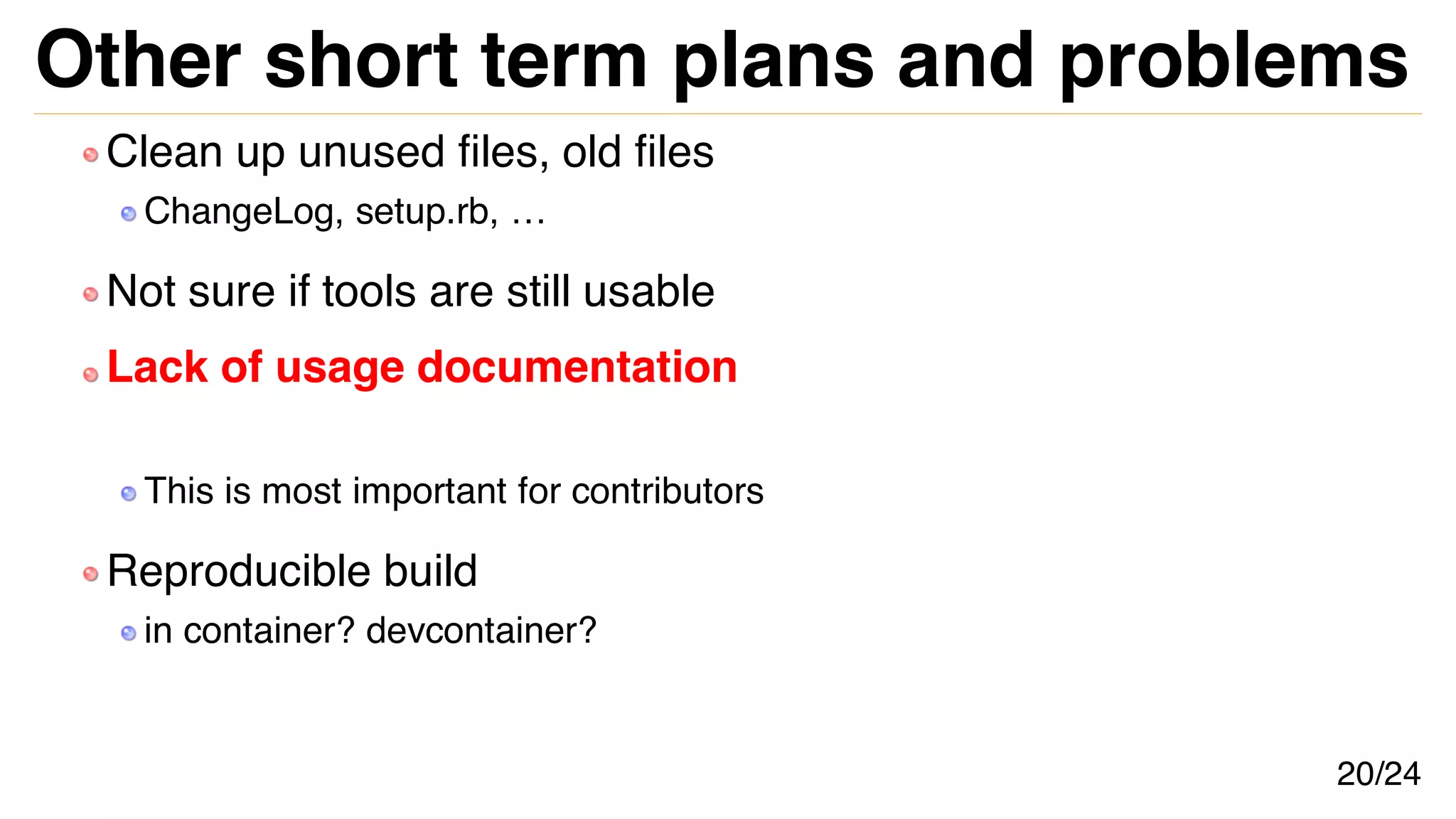 Other short term plans and problems
Clean up unused files, old files
ChangeLog, setup.rb, …
Not sure if tools are still usable
Lack of usage documentation
This is most important for contributors
Reproducible build
in container? devcontainer?
20/24
 