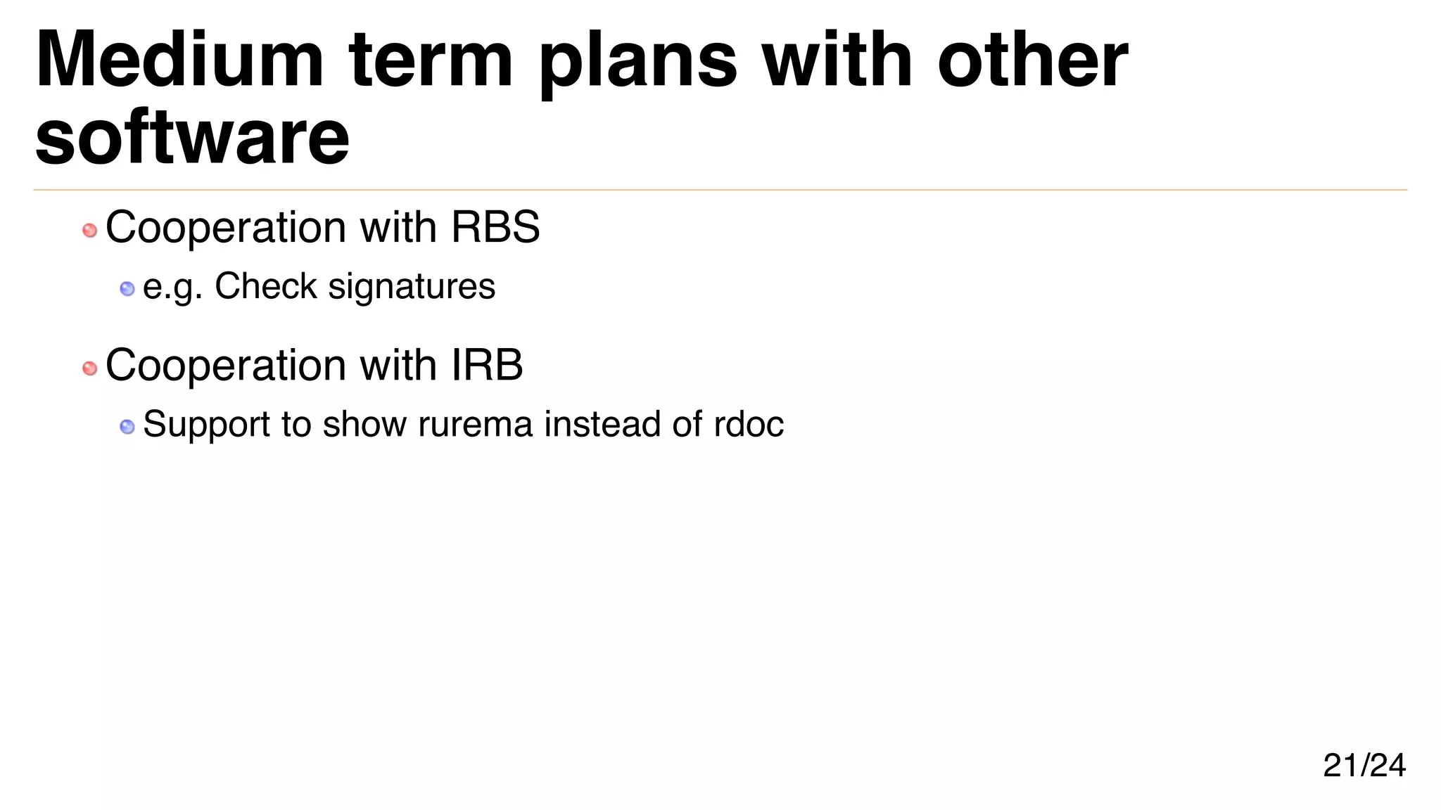 Medium term plans with other
software
Cooperation with RBS
e.g. Check signatures
Cooperation with IRB
Support to show rurema instead of rdoc
21/24
 