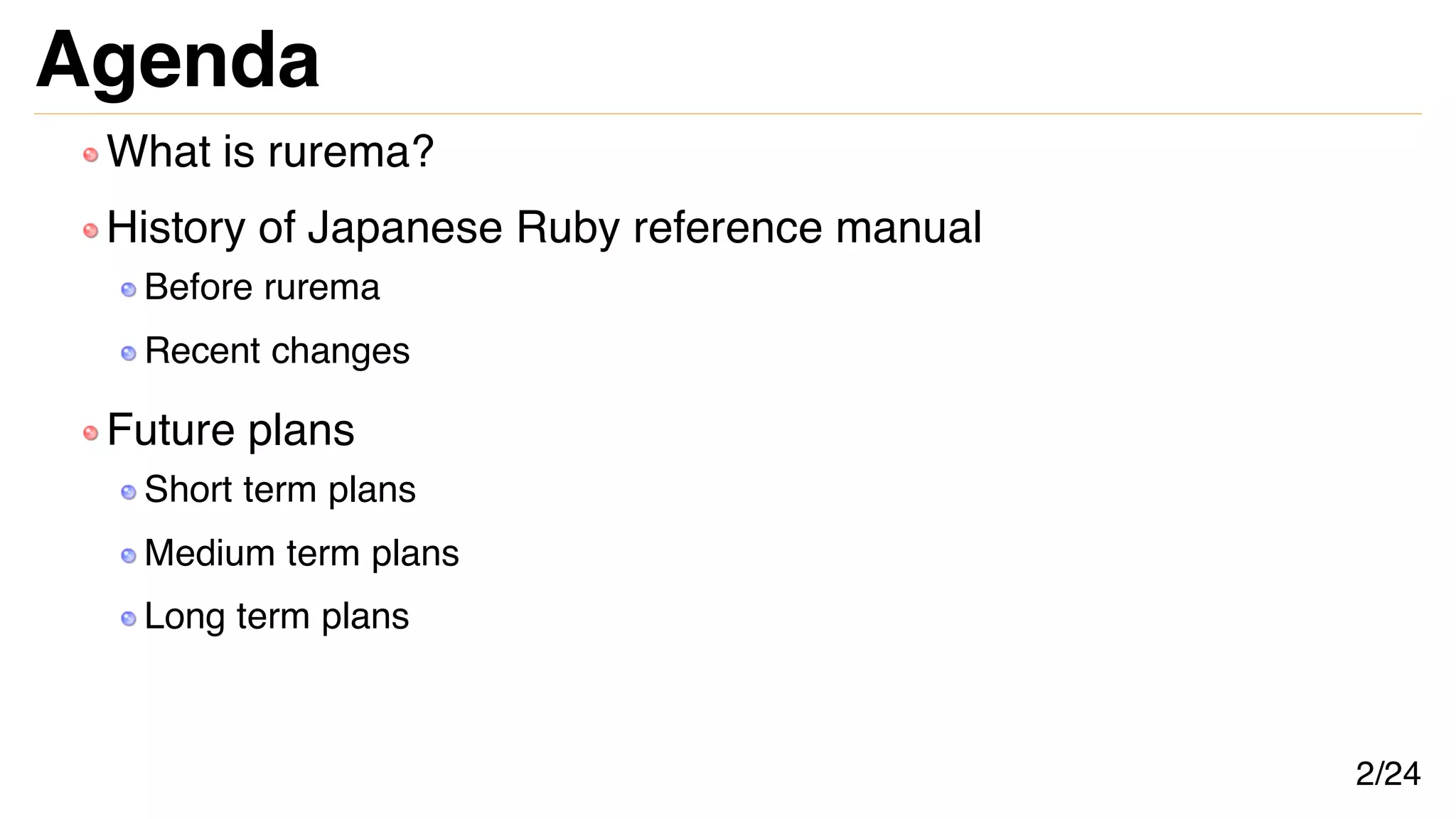 Agenda
What is rurema?
History of Japanese Ruby reference manual
Before rurema
Recent changes
Future plans
Short term plans
Medium term plans
Long term plans
2/24
 