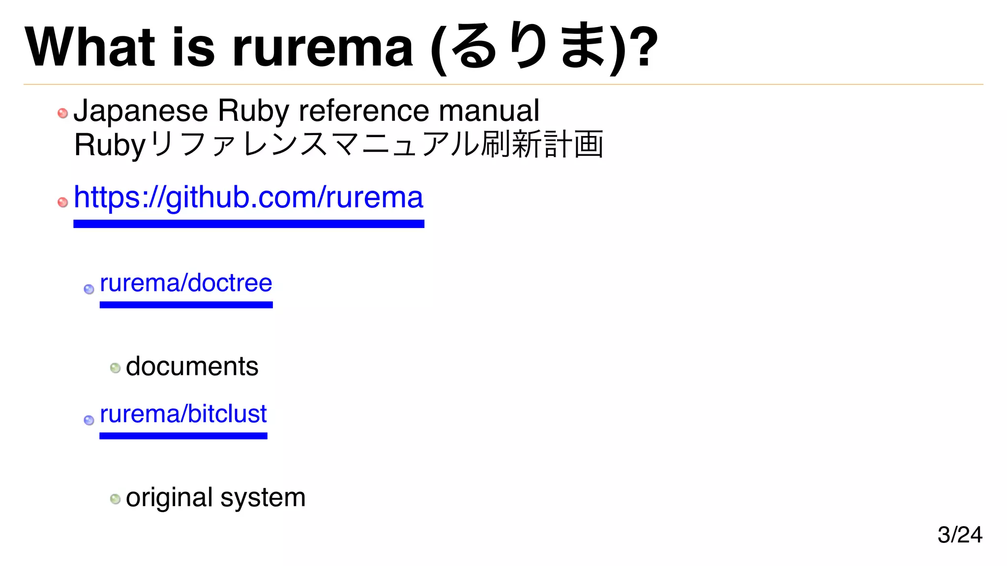 What is rurema (るりま)?
Japanese Ruby reference manual
Rubyリファレンスマニュアル刷新計画
https://github.com/rurema
rurema/doctree
documents
rurema/bitclust
original system
3/24
 