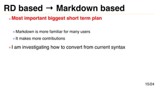 RD based → Markdown based
Most important biggest short term plan
Markdown is more familiar for many users
It makes more co...