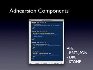 Adhearsion Components




                    APIs
                    - REST/JSON
                    - DRb
                    - STOMP
 