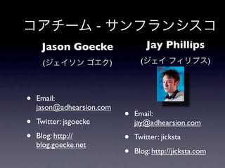 -
     Jason Goecke                         Jay Phillips
      (                     )         (                        )




•   Email:
    jason@adhearsion.com
                                •   Email:
•   Twitter: jsgoecke               jay@adhearsion.com
•   Blog: http://               •   Twitter: jicksta
    blog.goecke.net
                                •   Blog: http://jicksta.com
 