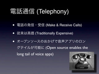 (Telephony)

•                     (Make & Receive Calls)

•               (Traditionally Expensive)

•
                      (Open source enables the
    long tail of voice apps)
 