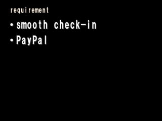 requirement

• smooth check-in
• PayPal
 