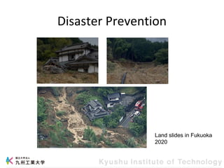 Disaster Prevention
Land slides in Fukuoka
2020
 