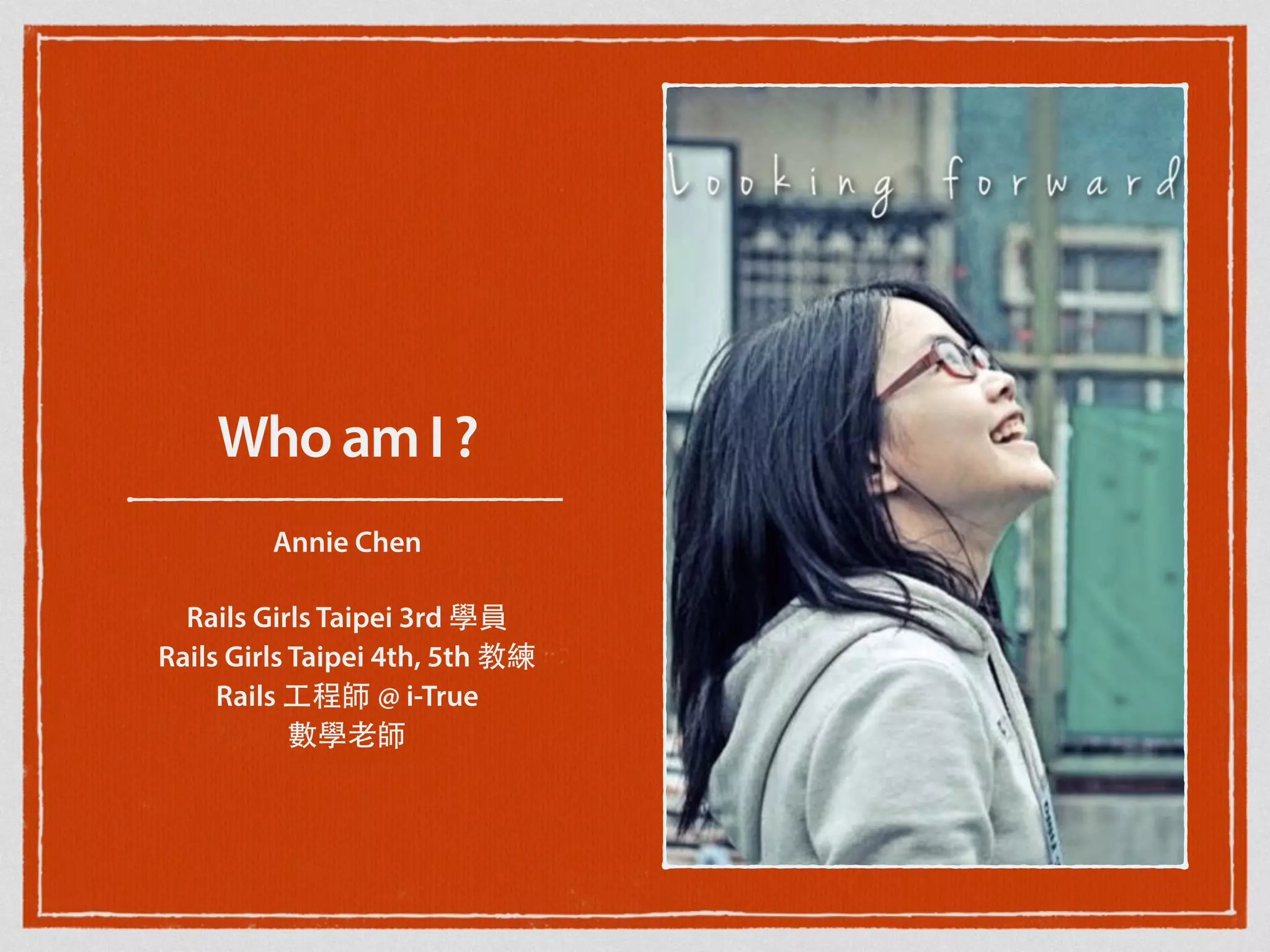 WhoamI?
Annie Chen
Rails Girls Taipei 3rd 學員
Rails Girls Taipei 4th, 5th 教練
Rails ⼯工程師 @ i-True
數學⽼老師
 