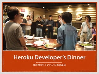 Heroku Developer’s Dinner
@丸の内ディンドン ⽇日本ビル店
 