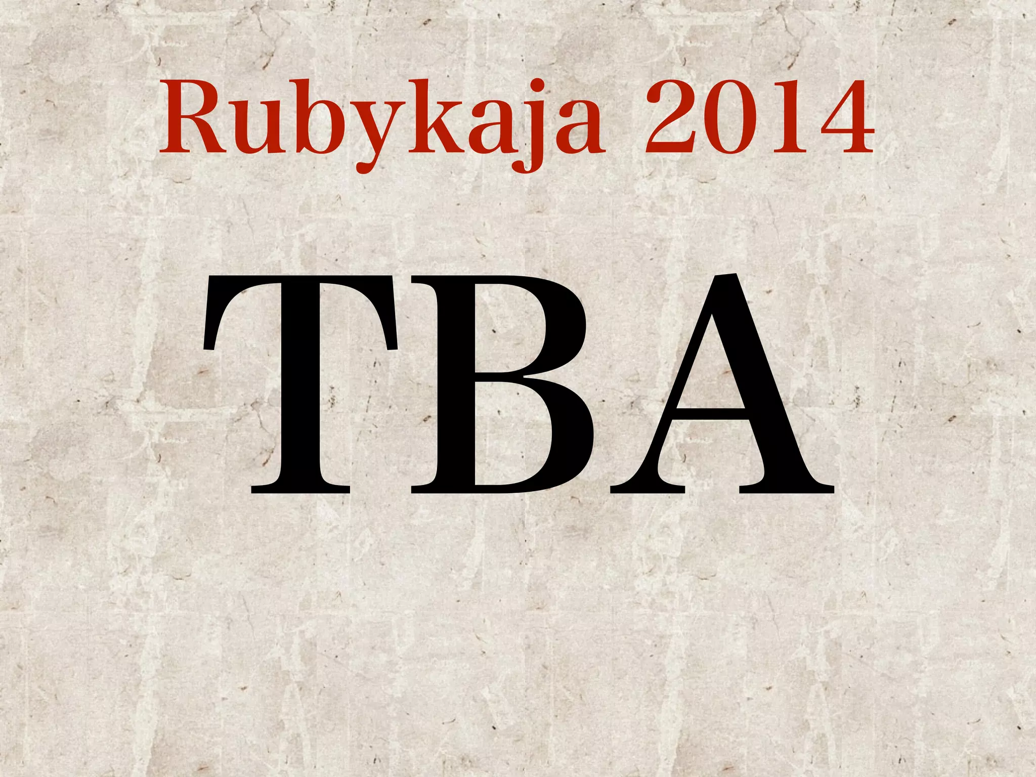 Rubykaja 2014 
TBA 
