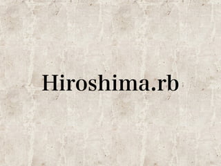 Hiroshima.rb 
 