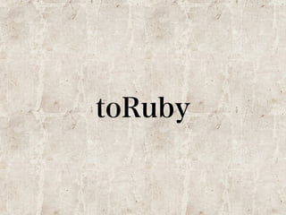 toRuby 
 