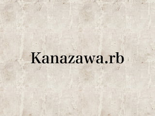 Kanazawa.rb 
 