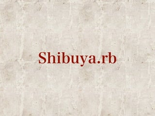 Shibuya.rb 
 