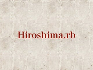 Hiroshima.rb 
 