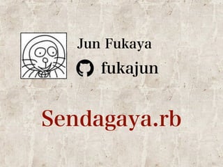 Jun Fukaya 
fukajun 
Sendagaya.rb 
 