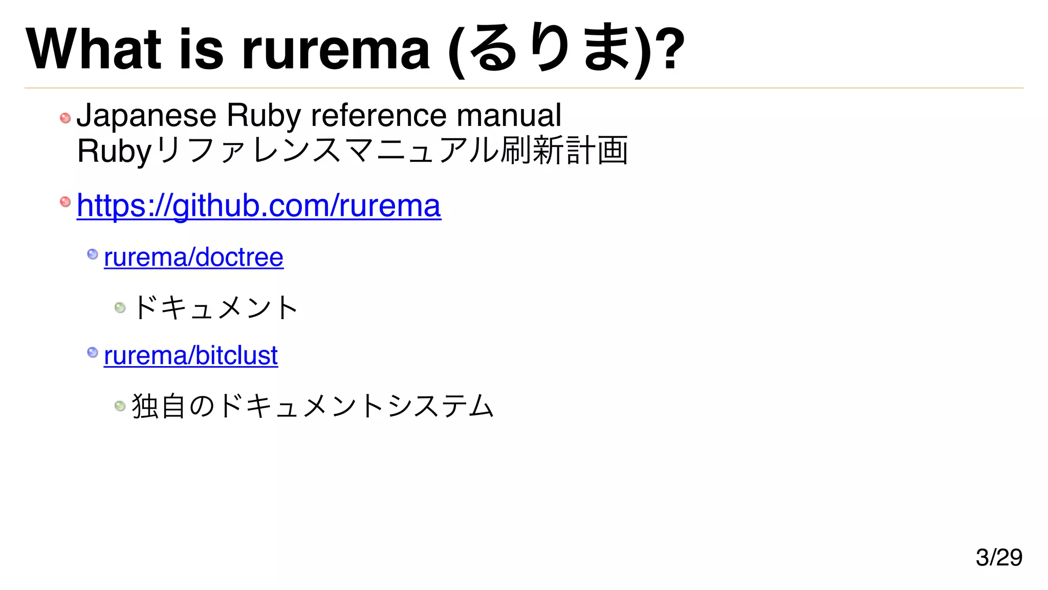 What is rurema (るりま)?
Japanese Ruby reference manual
Rubyリファレンスマニュアル刷新計画
https://github.com/rurema
rurema/doctree
ドキュメント
rurema/bitclust
独自のドキュメントシステム
3/29
 