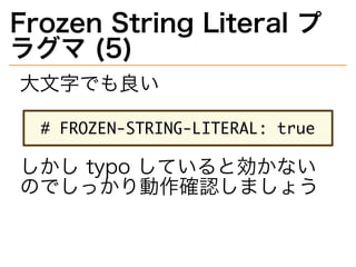 Frozen�String�Literal�プ
ラグマ�(5)
大⽂字でも良い
�����������������������������
しかし�typo�していると効かない
のでしっかり動作確認しましょう
 
