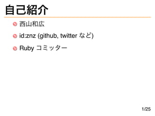 自己紹介
西山和広
id:znz (github, twitter など)
Ruby コミッター
1/25
 