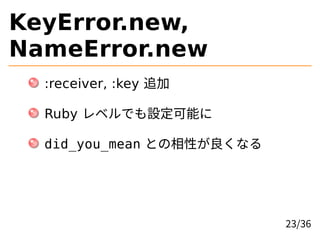 KeyError.new,
NameError.new
:receiver, :key 追加
Ruby レベルでも設定可能に
did_you_mean との相性が良くなる
23/36
 
