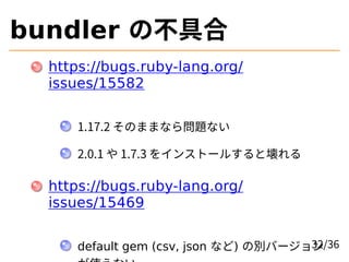 bundler の不具合
https://bugs.ruby-lang.org/
issues/15582
1.17.2 そのままなら問題ない
2.0.1 や 1.7.3 をインストールすると壊れる
https://bugs.ruby-lang...