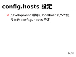 config.hosts 設定
development 環境を localhost 以外で使
うため config.hosts 設定
24/31
 