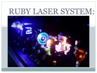 RUBY LASER SYSTEM:
 