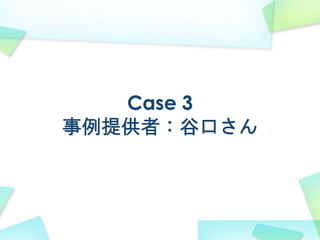 Case 3
事例提供者：谷口さん
 