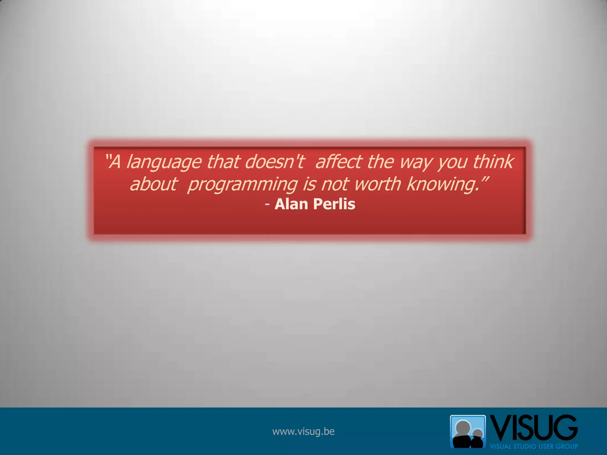 “A language that doesn&apos;t  affect the way you think about  programming is not worth knowing.” - Alan Perlis