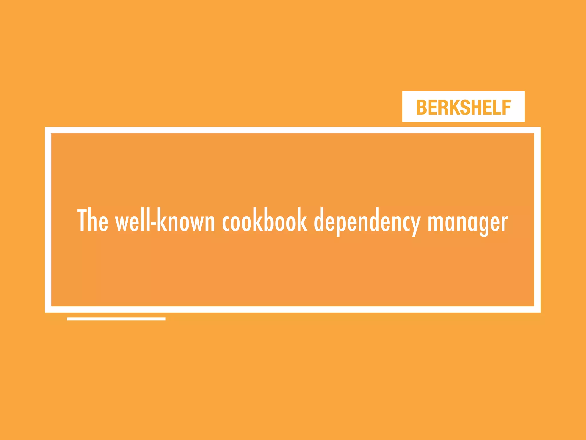 BERKSHELF
The well-known cookbook dependency manager
 
