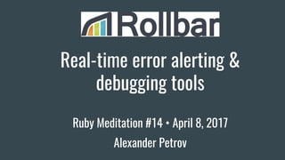 Real-time error alerting &
debugging tools
Ruby Meditation #14 • April 8, 2017
Alexander Petrov
 