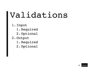 next
Validations
13
1. Input
1. Required
2. Optional
2. Output
1. Required
2. Optional
 