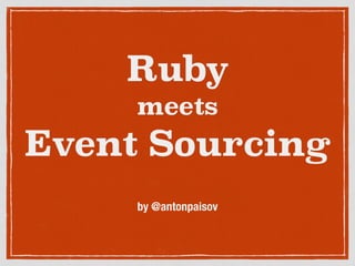 Ruby
meets
Event Sourcing
by @antonpaisov
 