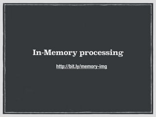 In-Memory processing
http://bit.ly/memory-img
 