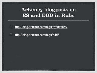 Arkency blogposts on
ES and DDD in Ruby
http://blog.arkency.com/tags/eventstore/
http://blog.arkency.com/tags/ddd/
 