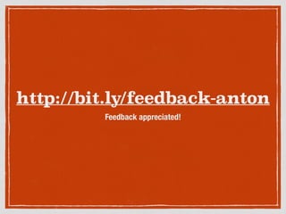 http://bit.ly/feedback-anton
Feedback appreciated!
 