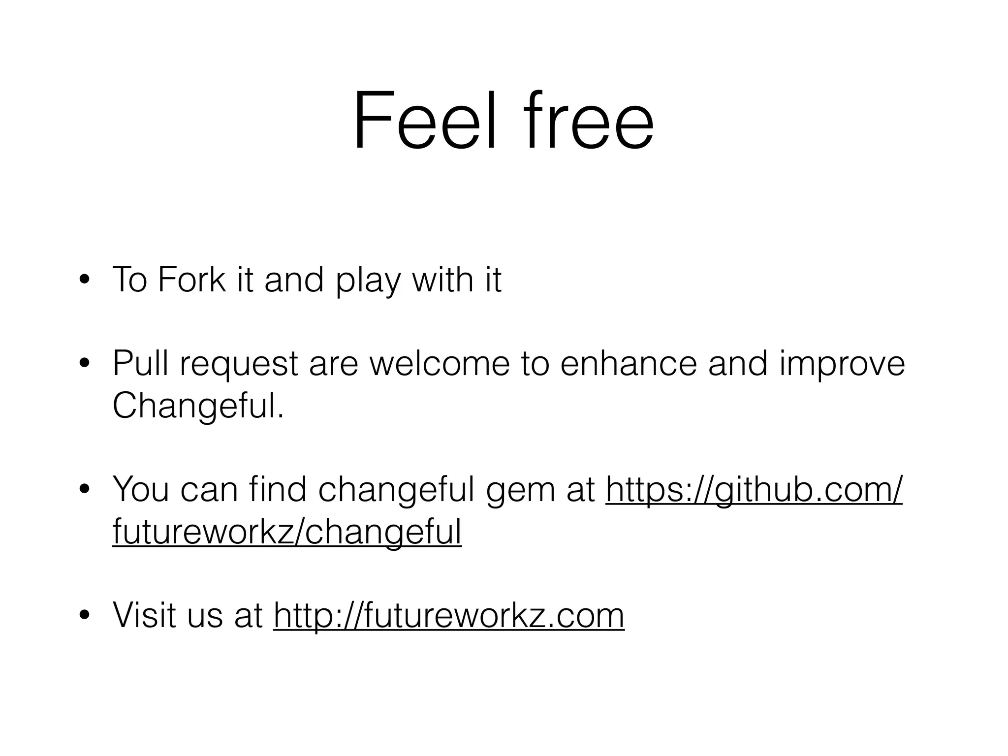 Feel free
• To Fork it and play with it
• Pull request are welcome to enhance and improve
Changeful.
• You can find changeful gem at https://github.com/
futureworkz/changeful
• Visit us at http://futureworkz.com