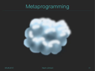 Metaprogramming




08-28-2010        Nephi Johnson   11
 