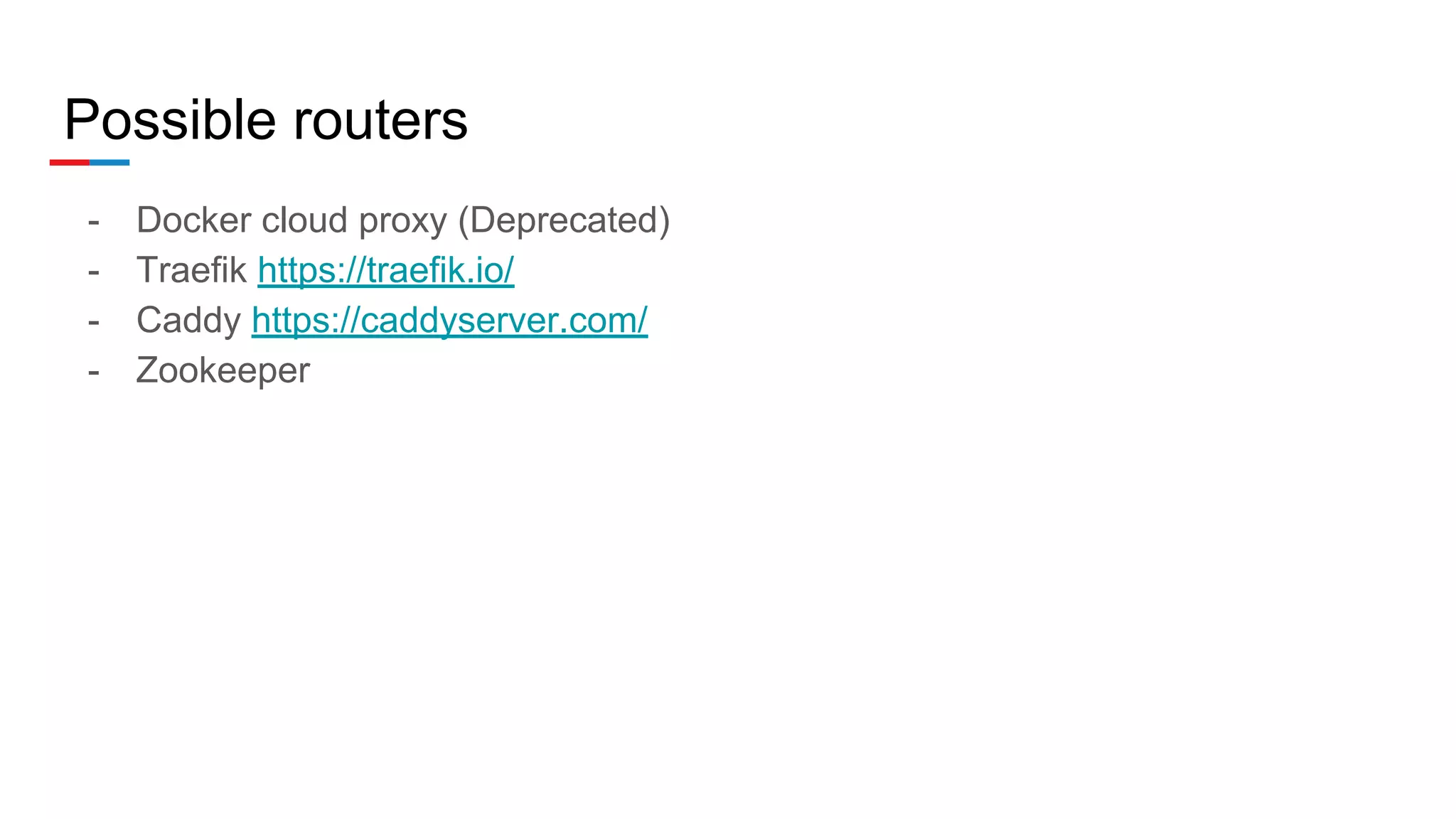 Possible routers
- Docker cloud proxy (Deprecated)
- Traefik https://traefik.io/
- Caddy https://caddyserver.com/
- Zookeeper
 