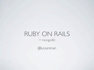 RUBY ON RAILS
    + mongodb!

   @lucasrenan
 