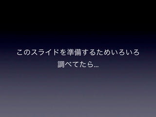このスライドを準備するためいろいろ
     調べてたら...
 