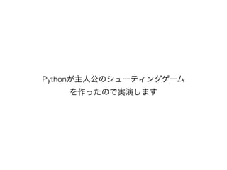 Pythonが主人公のシューティングゲーム
    を作ったので実演します
 