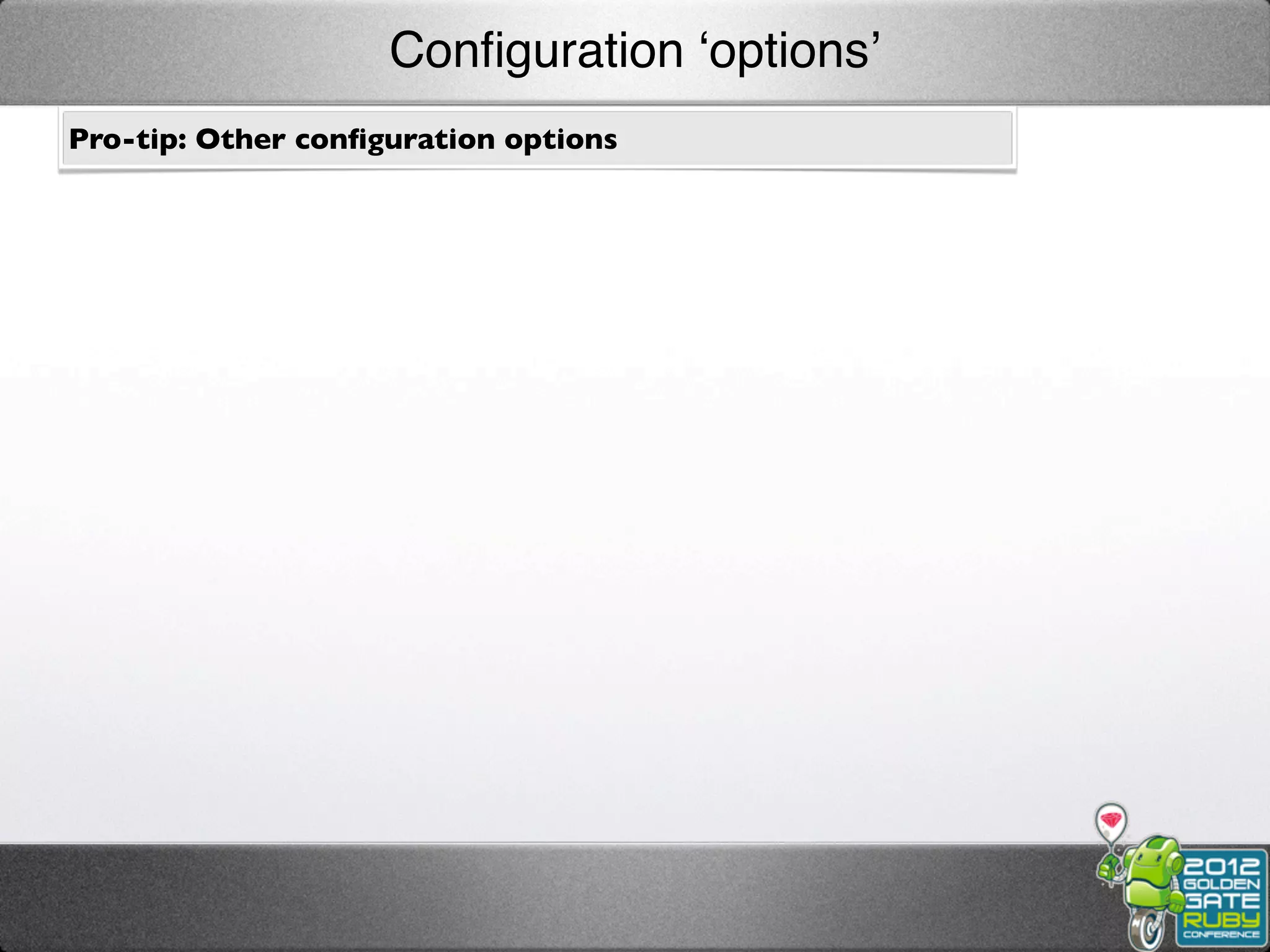 Conﬁguration ‘options’
Pro-tip: Other conﬁguration options
 