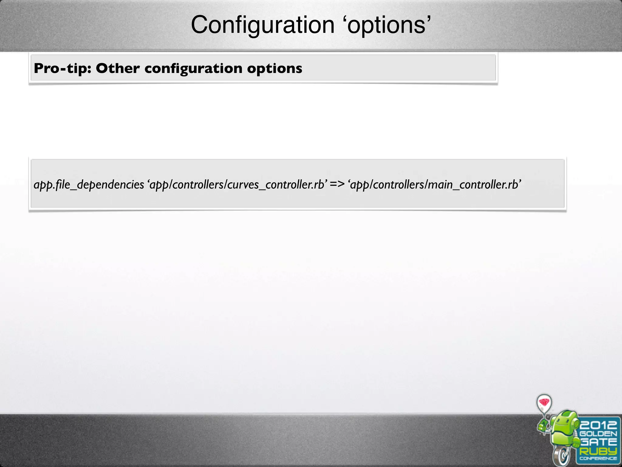 Conﬁguration ‘options’
Pro-tip: Other conﬁguration options




app.ﬁle_dependencies ‘app/controllers/curves_controller.rb’ => ‘app/controllers/main_controller.rb’
 