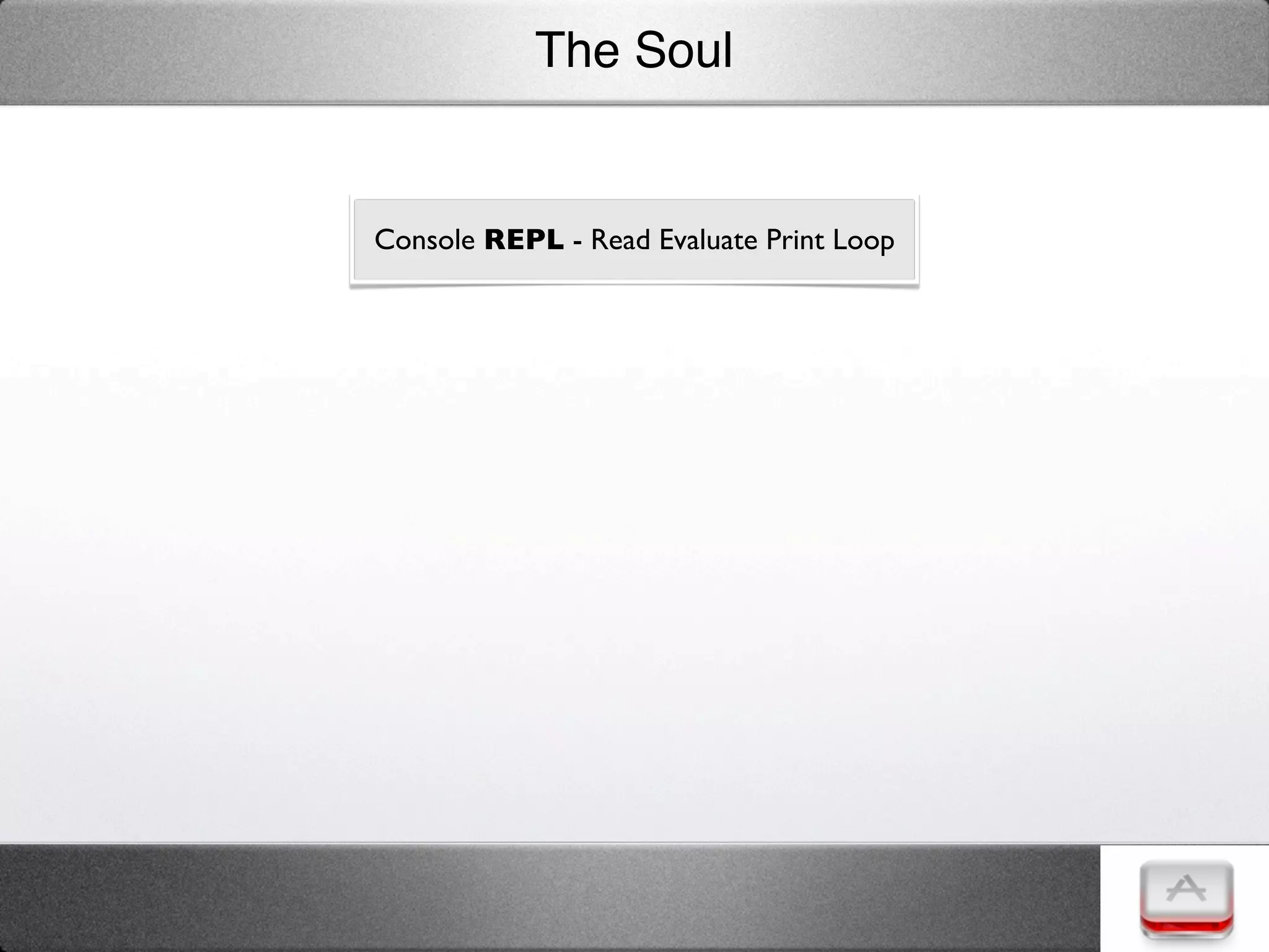 The Soul


Console REPL - Read Evaluate Print Loop
 