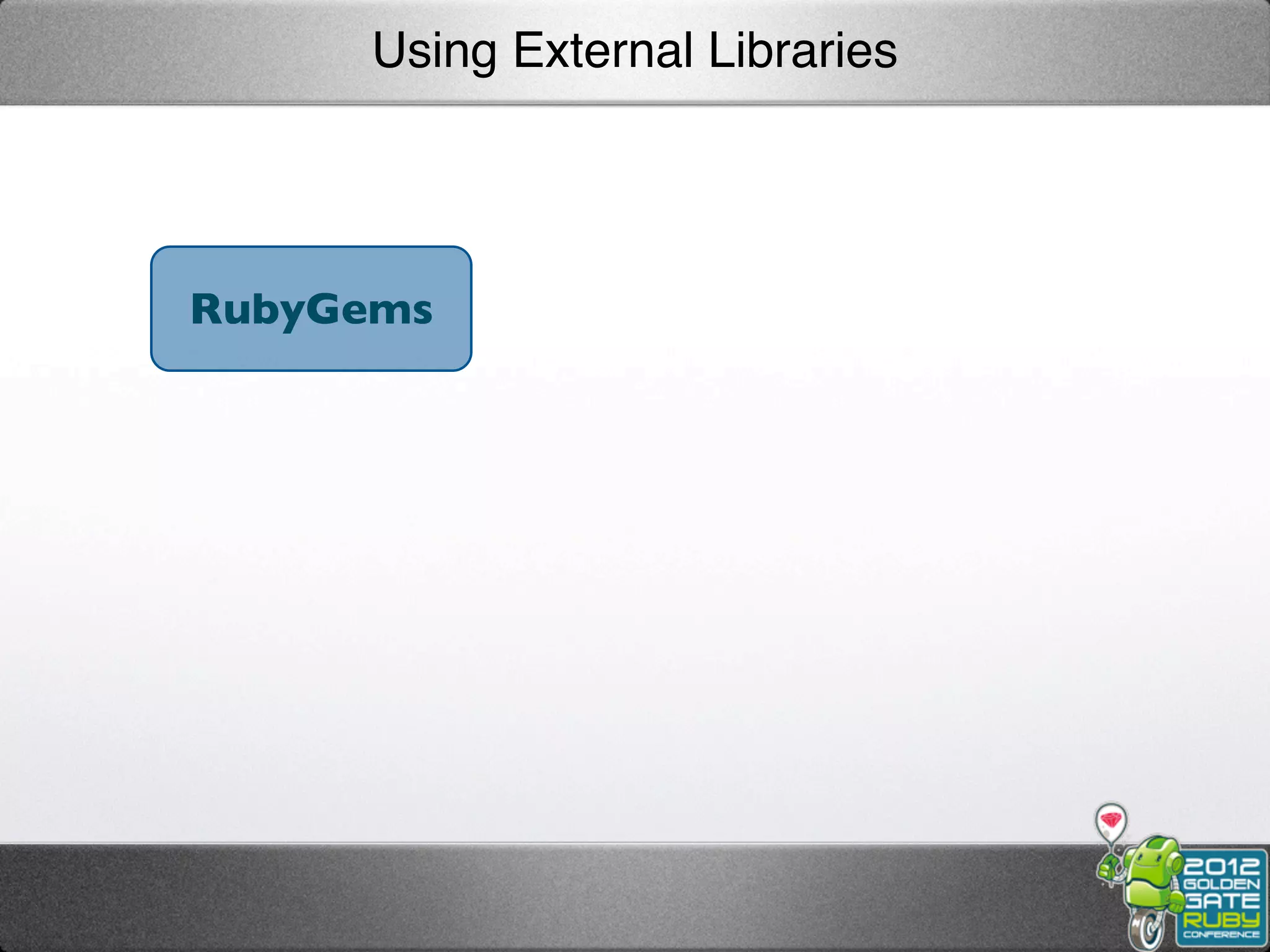 Using External Libraries




RubyGems
 