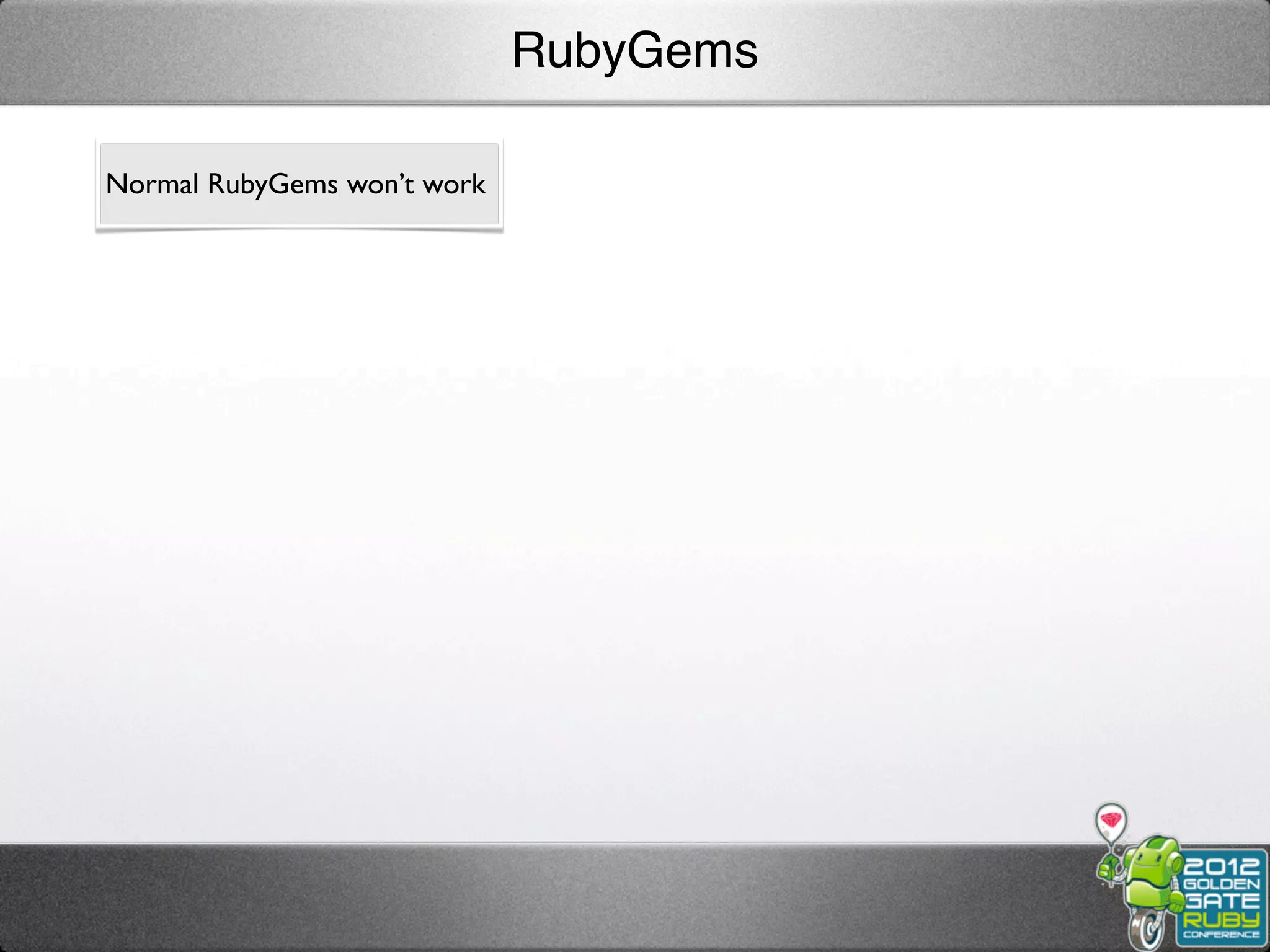 RubyGems

Normal RubyGems won’t work
 
